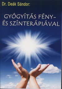 A nagyításhoz kattintson a képre! Dr. Deák Sándor: Gyógyítás Fény- és Színterápiával Könyv